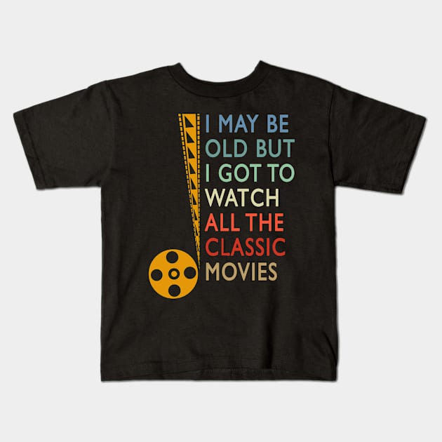 I May be old but I got to watch all the classic movies Kids T-Shirt by Sham